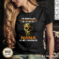Skull I Ve Been Called A Lot Of Names In My Lifetime But Nana Is Favorite V-neck