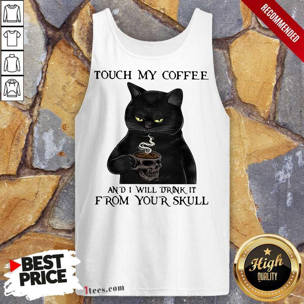Black Cat Touch My Coffee And I Will Drink It From Your Skull Tank Top