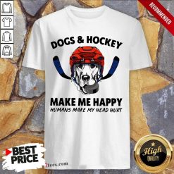Dogs And Hockey Make Me Happy Humans Make My Head Hurt Shirt