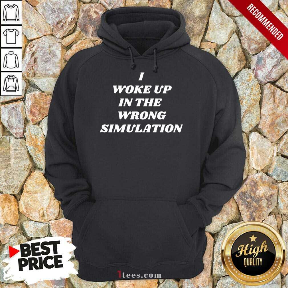I Woke Up In The Wrong Simulation Hoodie- Design By 1Tees.com