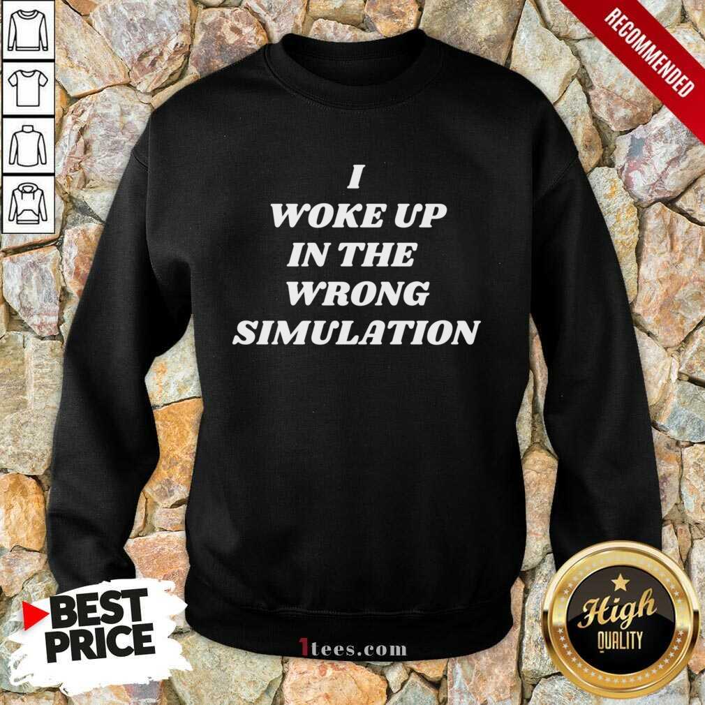 I Woke Up In The Wrong Simulation Sweatshirt- Design By 1Tees.com