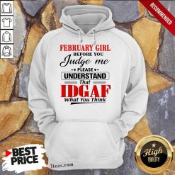 February Girl Before You Judge Me Please Understand That Idgaf What You Think Hoodie
