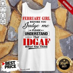 February Girl Before You Judge Me Please Understand That Idgaf What You Think Tank Top