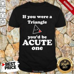 Math Beat Valentines Day If You Were A Triangle You’d Be Acute One Shirt- Design By 1tees.com