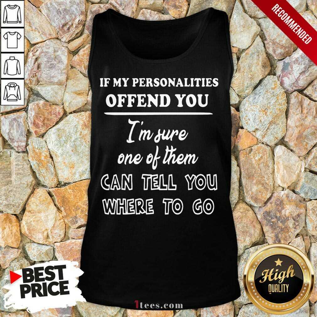 If My Personalities Offend You Im Sure One Of Them Can Tell You Where To Go Tank Top