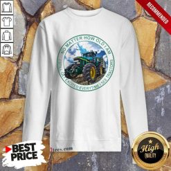 No Matter How Old I Am I Still Get Excited Everytime I See Tractors Sweatshirt