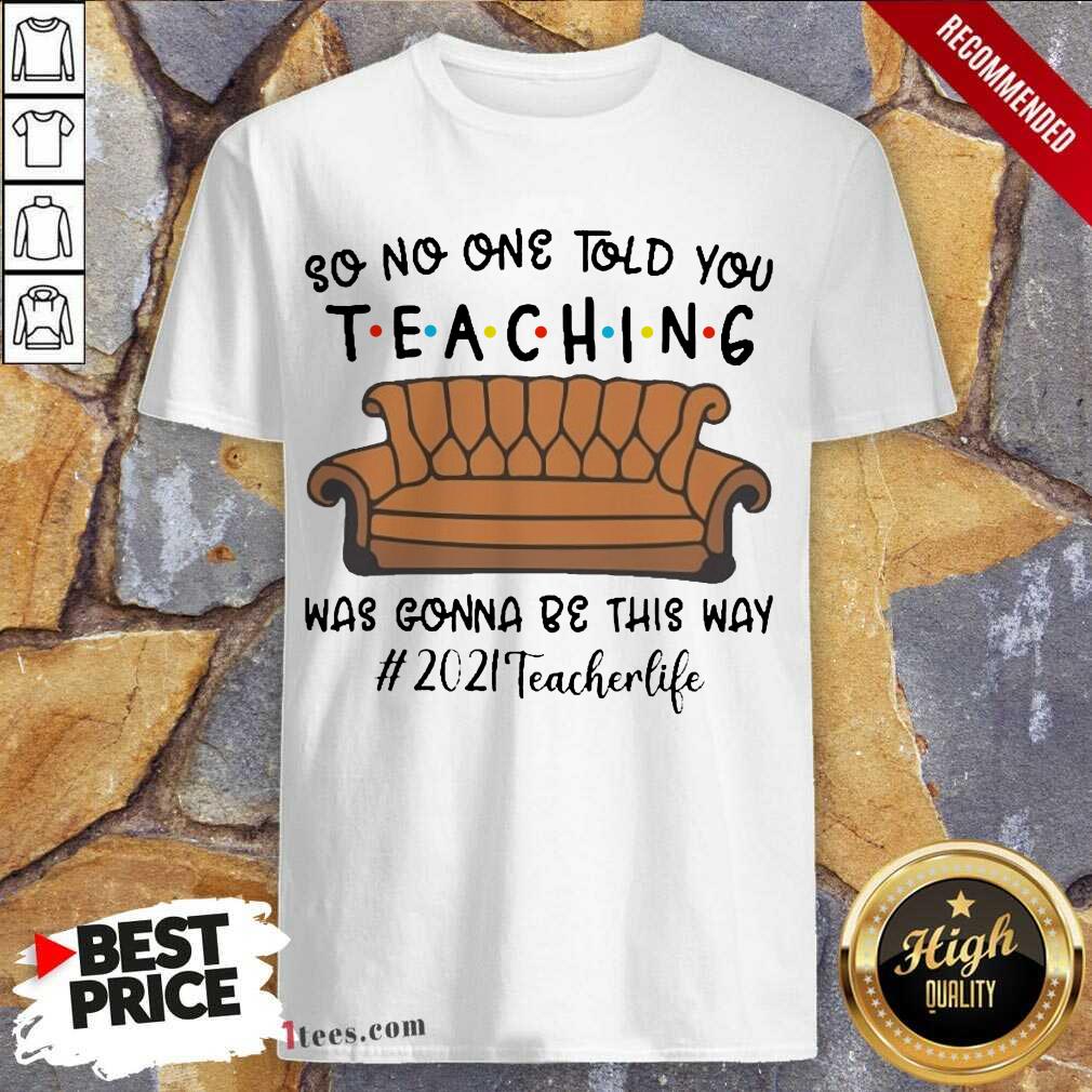 Funny Told Teaching Gonna Way 2021 Teacher Shirt