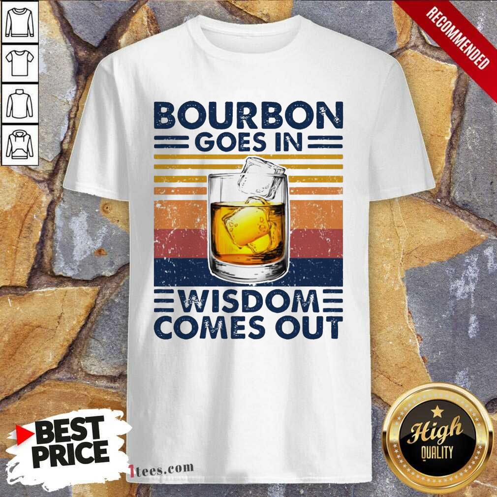 Bourbon Goes In Wisdom Comes Out Vintage Shirt