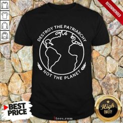 Good Destroy The Patriarchy The Planet 45 Shirt