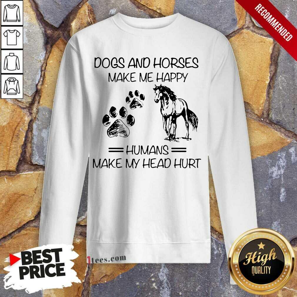Good Dogs And Horses Make Me Happy 4 Sweatshirt