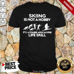 Skiing Is Not A Hobby Its A Zombie Apocalypse Life Skill Shirt