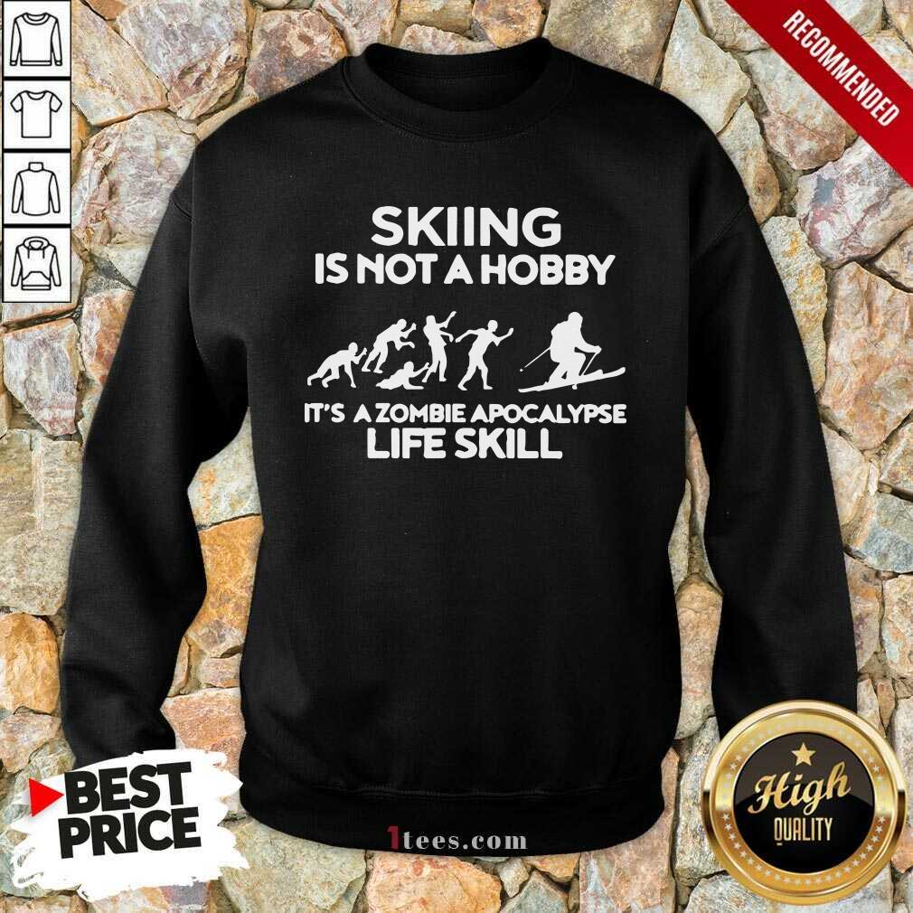 Skiing Is Not A Hobby Its A Zombie Apocalypse Life Skill Sweatshirt