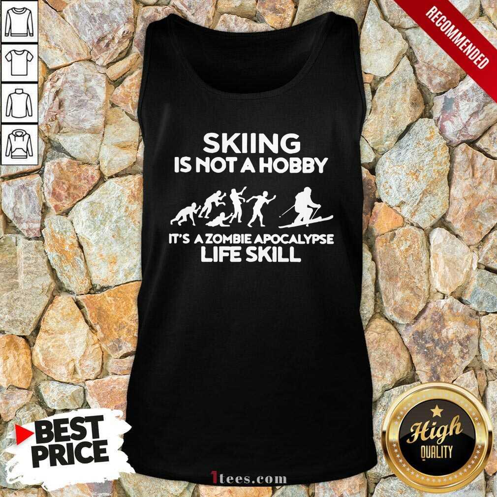 Skiing Is Not A Hobby Its A Zombie Apocalypse Life Skill Tank Top