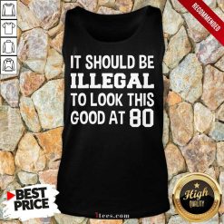 Great It Should Be Illegal To Look This Good At 80th Tank Top