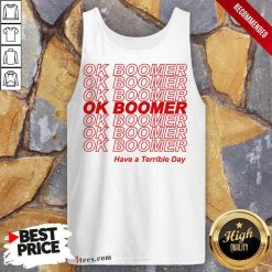 Great Ok Boomer Have A Terrible Day Tank Top