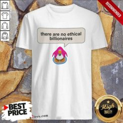 Great There Are No Ethical Billionaires Shirt