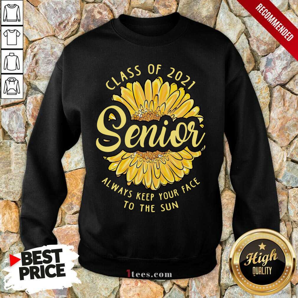 Happy Class of 2021 Senior Always Keep your Face To The Sun Sweatshirt