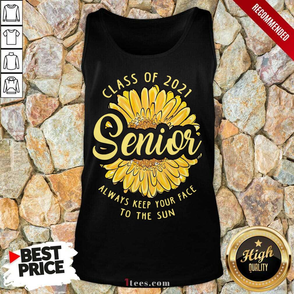 Happy Class of 2021 Senior Always Keep your Face To The Sun tank Top