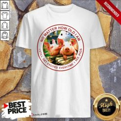 No Matter How Old I Am I Still Get Excited Everytime I See Pigs Shirt