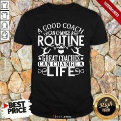 A Good Can Change A Routine Great Coaches Can Change A Life shirt