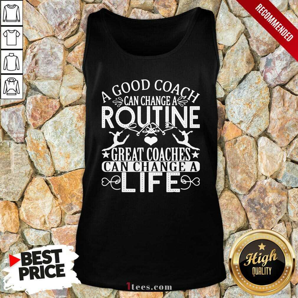 A Good Can Change A Routine Great Coaches Can Change A Life Tank Top