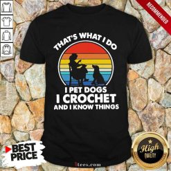 Thats Whats I Do I Pet Dogs In Crochet And I Know Things Vintage Shirt