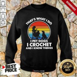Thats Whats I Do I Pet Dogs In Crochet And I Know Things Vintage Sweatshirt