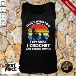 Thats Whats I Do I Pet Dogs In Crochet And I Know Things Vintage Tank Top