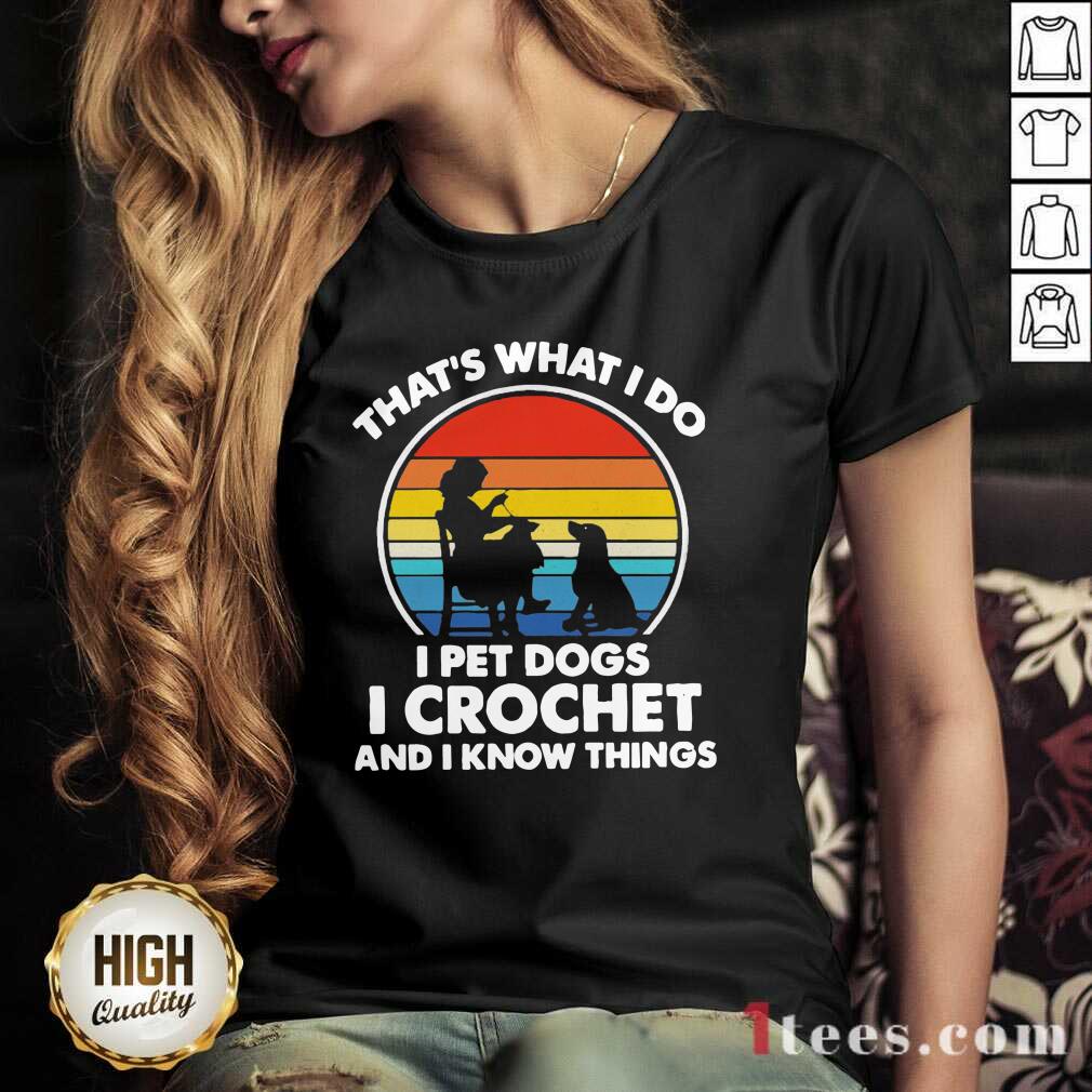 Thats Whats I Do I Pet Dogs In Crochet And I Know Things Vintage V-neck