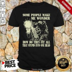 Skeleton Some People Make Me Wonder Shirt
