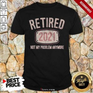 Retired 2021 Not My Problem Anymore Retro Shirt