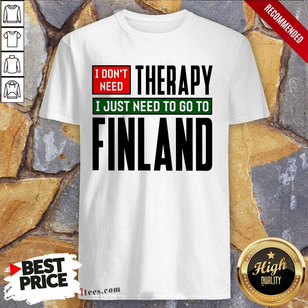 Overjoyed I Dont Need Therapy I Just Need To Go To Finland Shirt