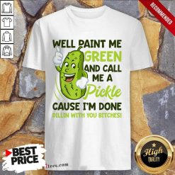 Overjoyed Paint Me Green Pickle Bitches Shirt