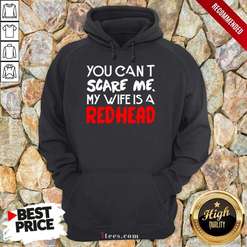 Positive You Scare Me Wife Is A Redhead Hoodie