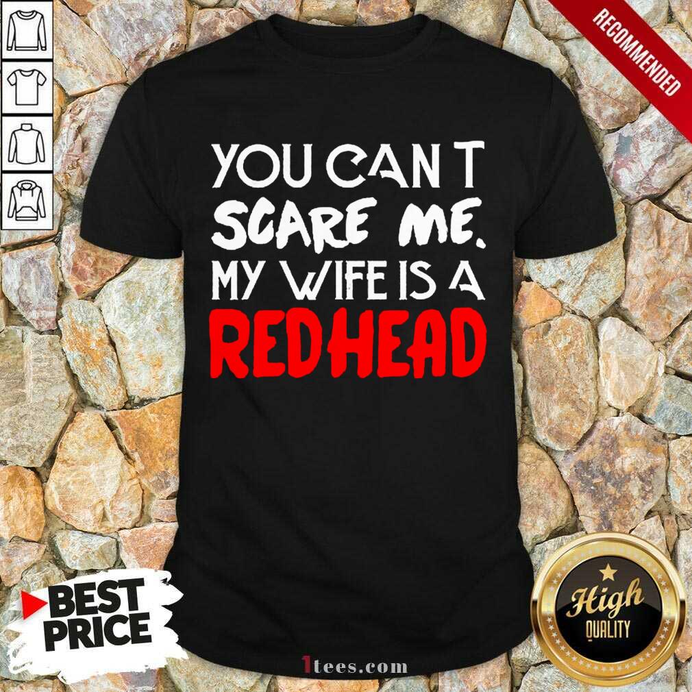 Positive You Scare Me Wife Is A Redhead Shirt