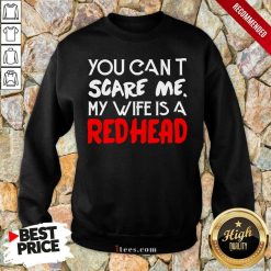 Positive You Scare Me Wife Is A Redhead Sweatshirt