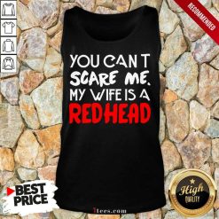 Positive You Scare Me Wife Is A Redhead Tank Top