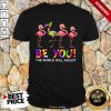 Flamingo Be You The World Will Adjust Shirt