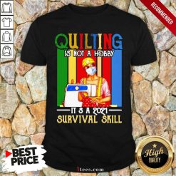 Quilting Is Not A Hobby Its 2021 Survival Skill Vintage Shirt