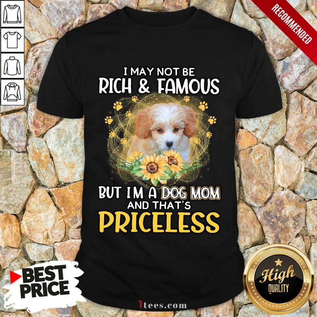 Amused Shih Poo I May Not Be Rich And Famous But Im A Dog Mom And Thats Priceless Shirt