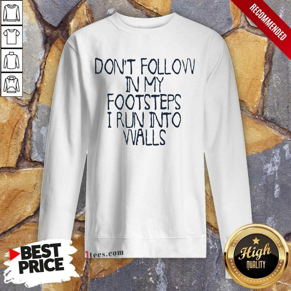 Awesome Dont Follow In My Footsteps I Run Into Walls Sweatshirt