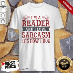 Awesome Im A Reader And I Love Sarcasm Its How I Hug Shirt