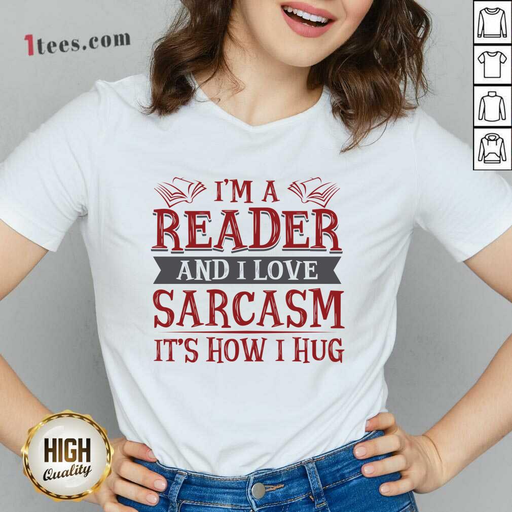 Awesome Im A Reader And I Love Sarcasm Its How I Hug V-neck