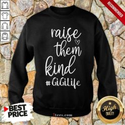 Awesome Raise Them Kind Gigilife Sweatshirt