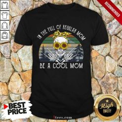 Awesome Skull Mom In The Full Of Regular Mom Be A Cool Mom Vintage ShirtAwesome Skull Mom In The Full Of Regular Mom Be A Cool Mom Vintage Shirt