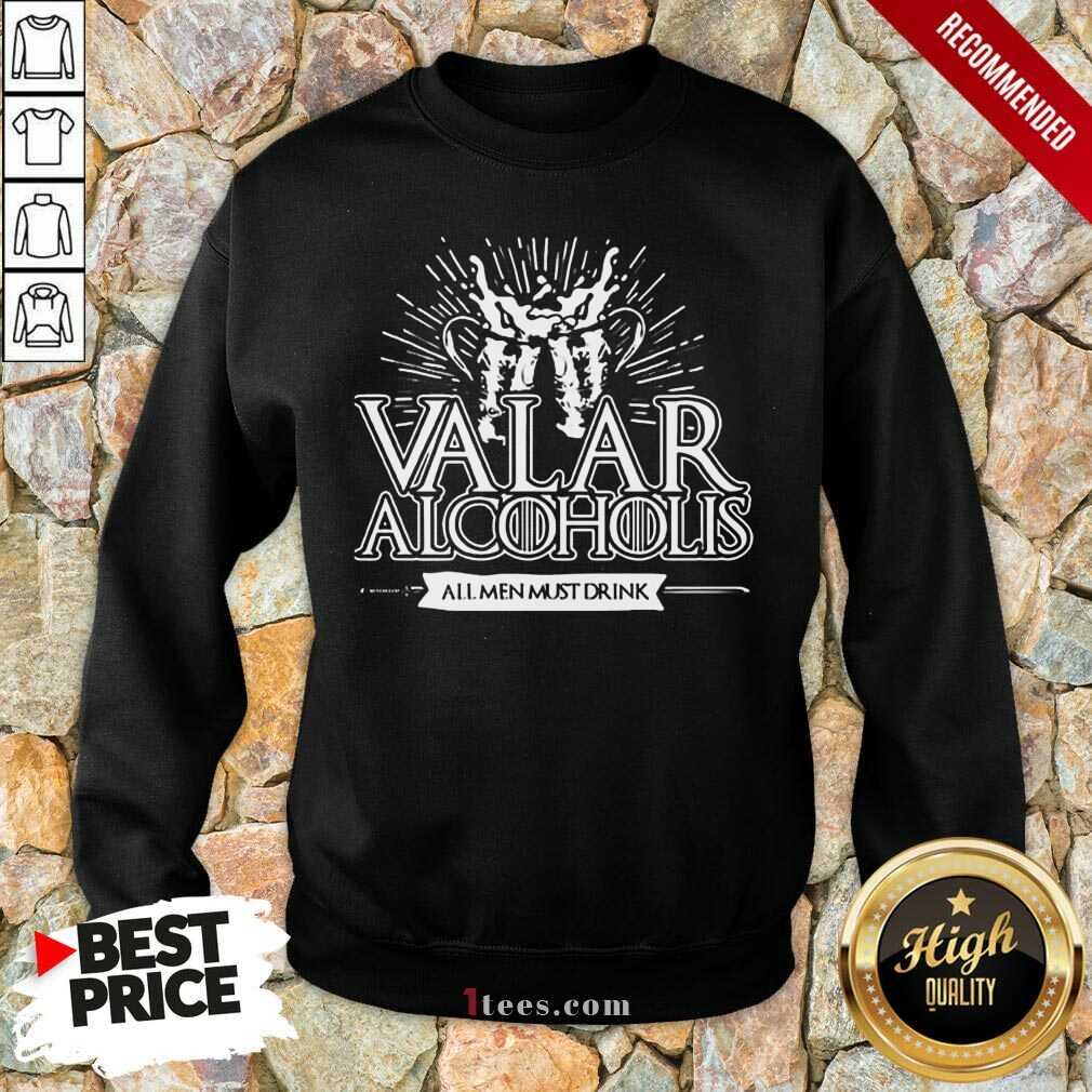 Awesome Valar Alcoholics All Men Must Drink Sweatshirt