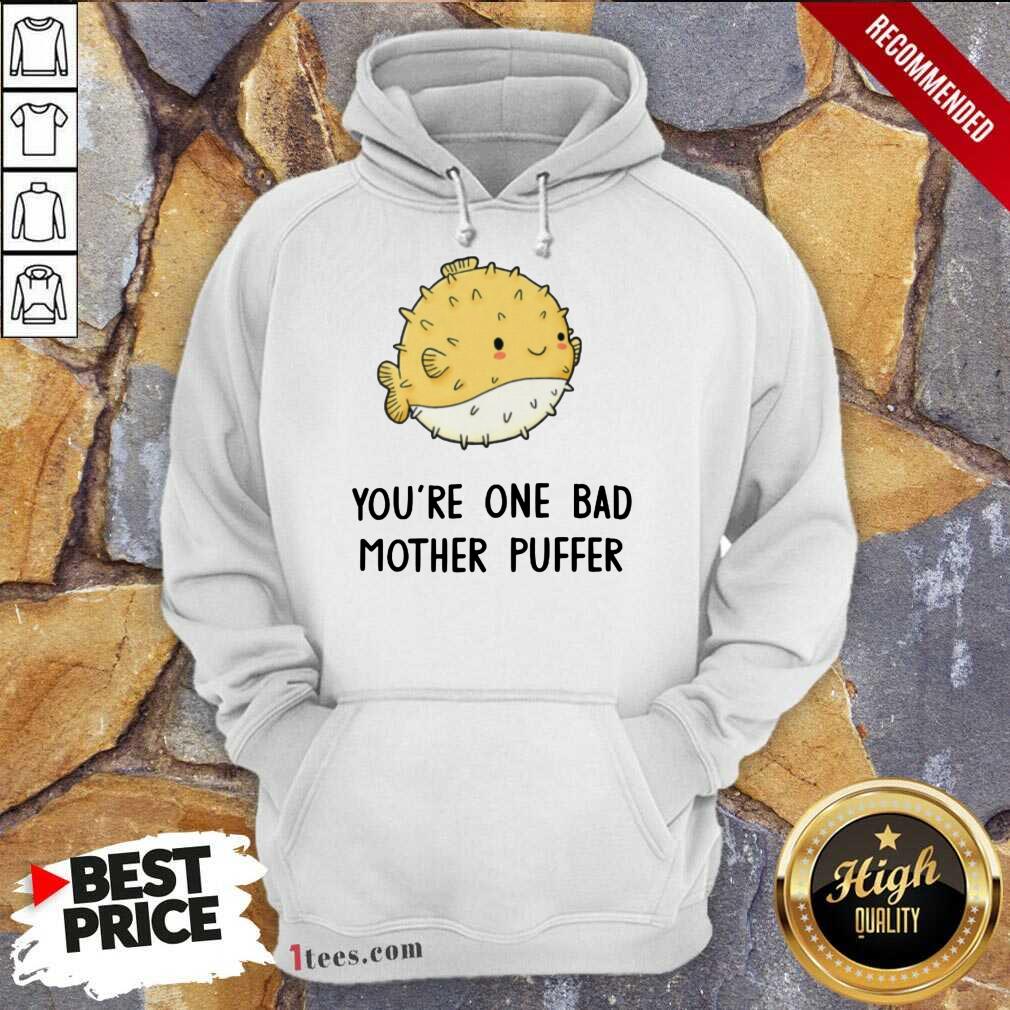 Awesome Youre One Bad Mother Puffer Fish Hoodie