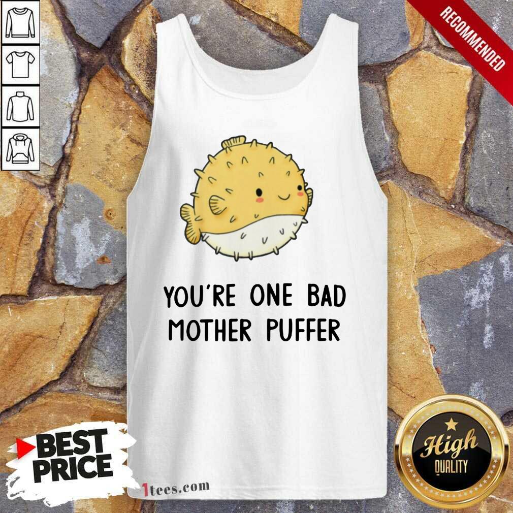Awesome Youre One Bad Mother Puffer Fish Tank Top