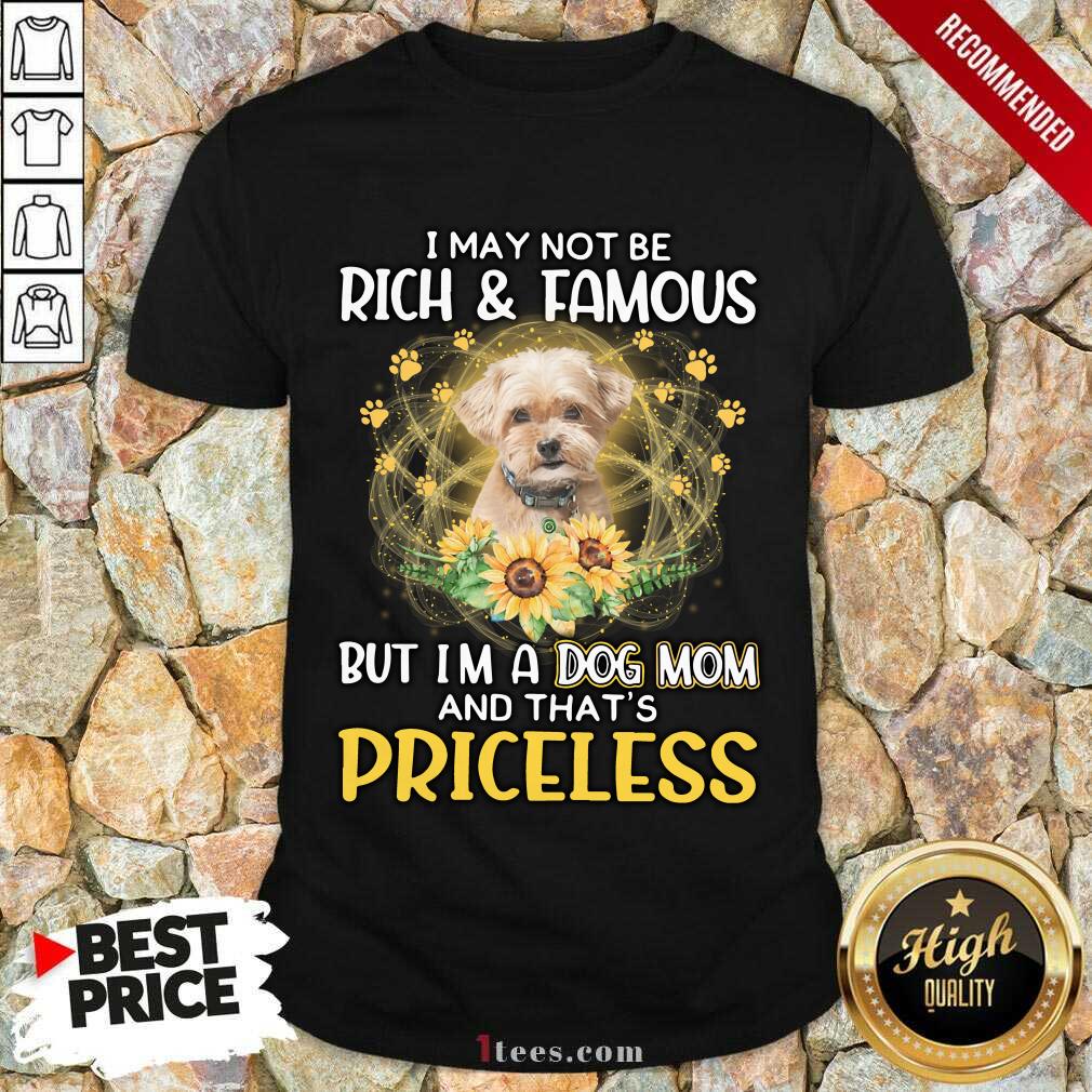 Delighted Shorkie I May Not Be Rich And Famous But Im A Dog Mom And Thats Priceless Shirt