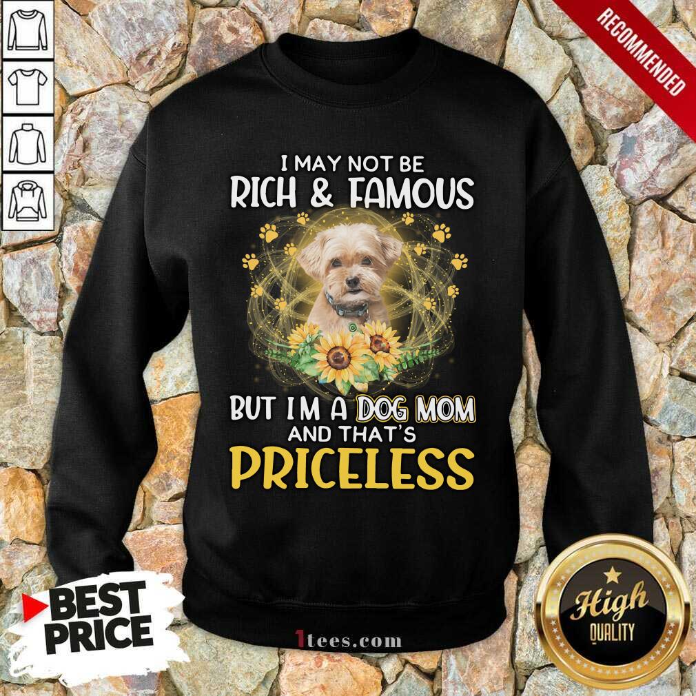 Delighted Shorkie I May Not Be Rich And Famous But Im A Dog Mom And Thats Priceless Sweatshirt
